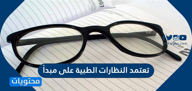 تعتمد النظارات الطبية على مبدا، الغالبية الذين يستعملون النضارة الطبية يجهلون مبدئها 12003